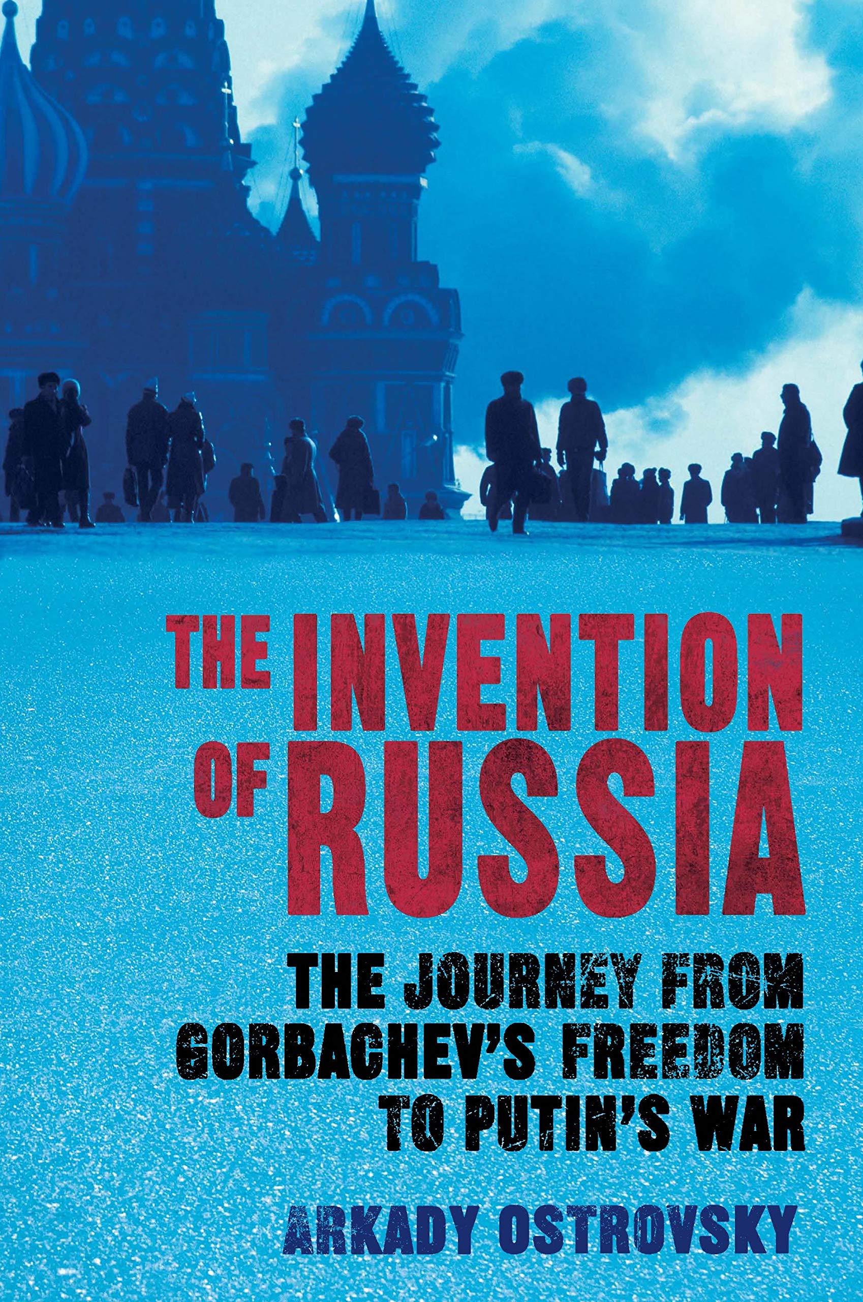 The Invention of Russia - Arkady Ostrovsky