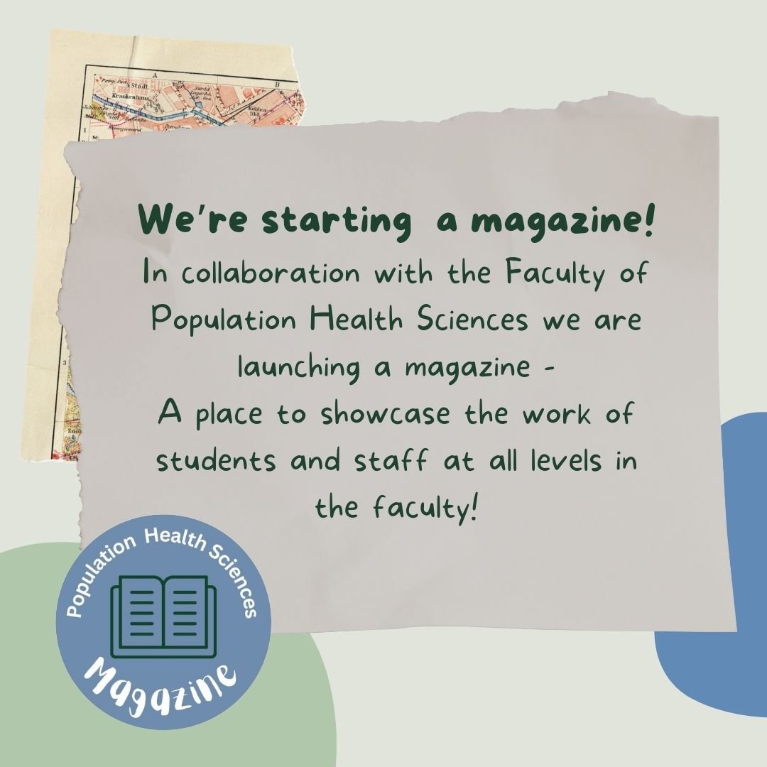 Text reads; We're starting a magazine! In collaboration with the Faculty of Population Health Sciences we are launching a magazine -   A place to showcase the work of students and staff at all levels in the faculty! On a green background with abstract shapes.